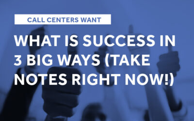 Call Centers Want What Is Success in 3 Big Ways (Take Notes Right Now!)